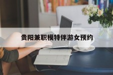 南充贵阳兼职模特伴游女预约的简单介绍