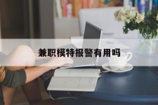 南充兼职模特报警有用吗(兼职模特上当了报警能要回来钱吗)